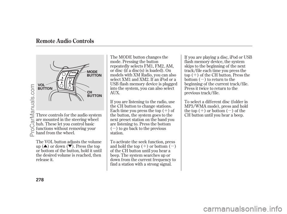 ACURA RL 2011  Owners Manual ÛÝ´
µ ´µ ´
µ
´µ
Three controls f or the audio system
are mounted in the steering wheel
hub. These let you control basic
f unctions without removing your
hand f rom the wheel.
The V