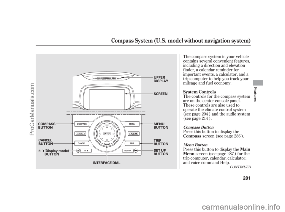 ACURA RL 2011 User Guide Press this button to display thescreen (see page ).
The compass system in your vehicle
contains several convenient features,
including a direction and elevation
f inder, a calendar reminder f or
impor