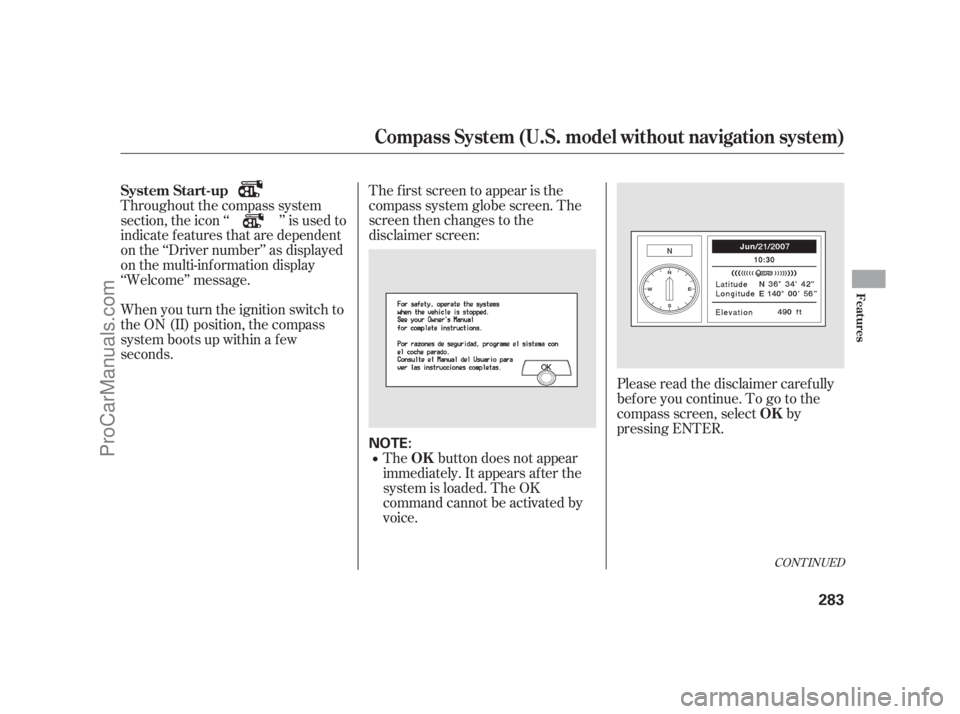 ACURA RL 2011  Owners Manual Please read the disclaimer carefully
beforeyoucontinue.Togotothe
compass screen, select by
pressing ENTER.
The f irst screen to appear is the
compass system globe screen. The
screen then changes to th