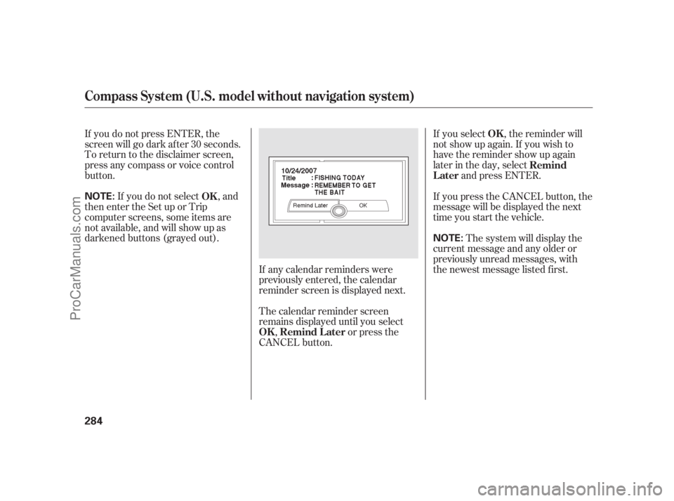 ACURA RL 2011 User Guide If you select , the reminder will
not show up again. If you wish to
have the reminder show up again
later in the day, selectand press ENTER.
If you do not press ENTER, the
screen will go dark af ter 3