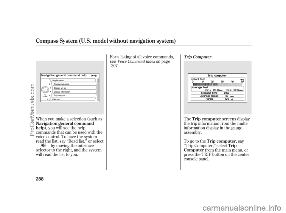 ACURA RL 2011 Owners Manual When you make a selection (such as), you will see the help
commands that can be used with the
voice control. To have the system
read the list, say ‘‘Read list,’’ or select by moving the interf