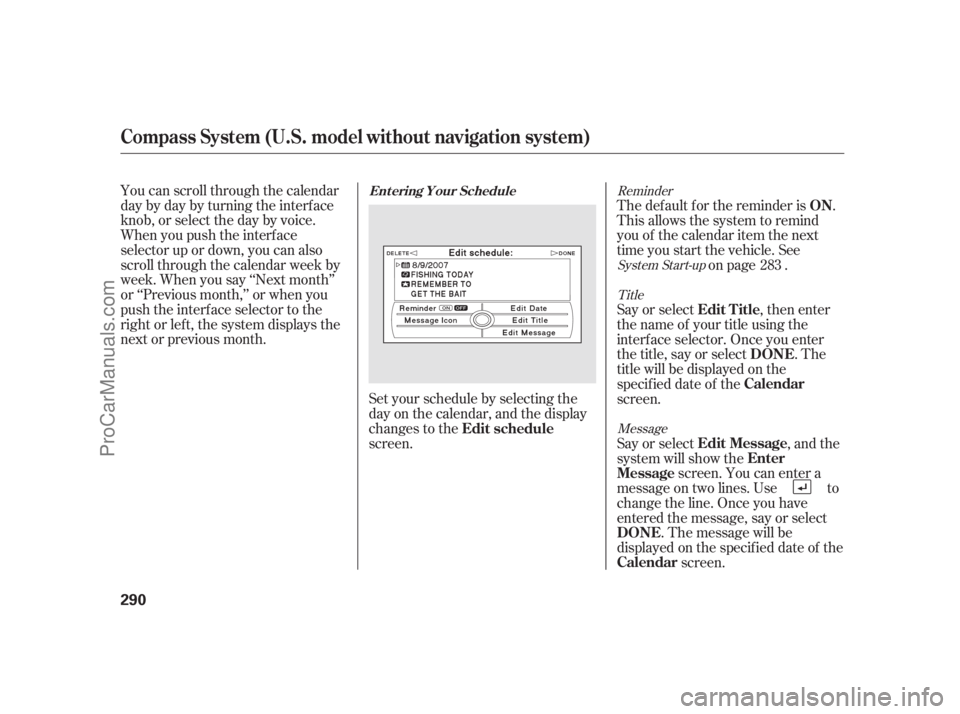 ACURA RL 2011 Owners Manual You can scroll through the calendar
daybydaybyturningtheinterface
knob, or select the day by voice.
When you push the interf ace
selector up or down, you can also
scroll through the calendar week by
w