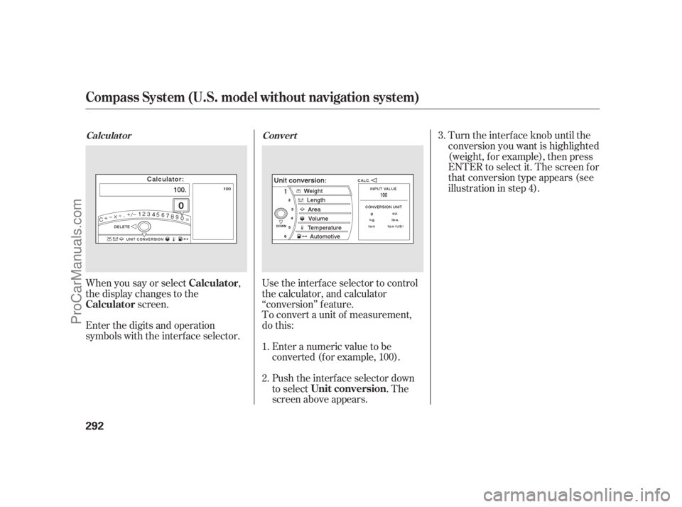 ACURA RL 2011 Owners Manual When you say or select,
the display changes to the screen.
Enter the digits and operation
symbols with the interf ace selector. Use the interface selector to control
the calculator, and calculator
‘