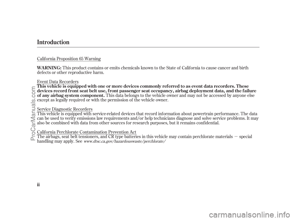 ACURA RL 2011  Owners Manual µ
Calif ornia Proposition 65 Warning
This product contains or emits chemicals known to the State of California to cause cancer and birth
def ects or other reproductive harm.
Event Data Recorders
Thi