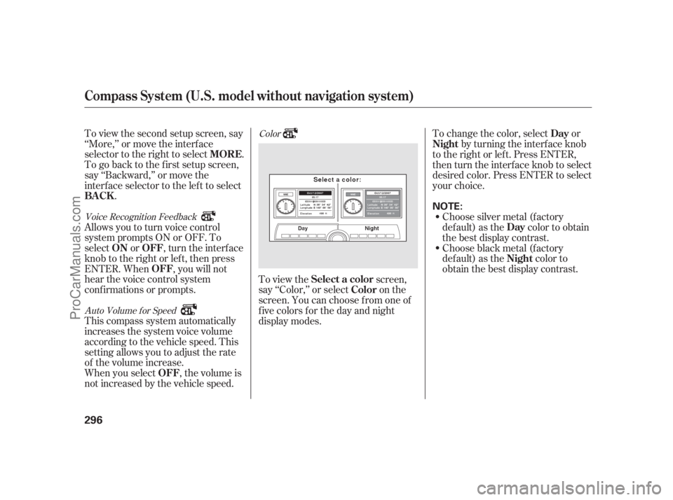 ACURA RL 2011 Owners Manual To view the second setup screen, say
‘‘More,’’ or move the interf ace
selector to the right to select .
To go back to the first setup screen,
say ‘‘Backward,’’ or move the
interface se