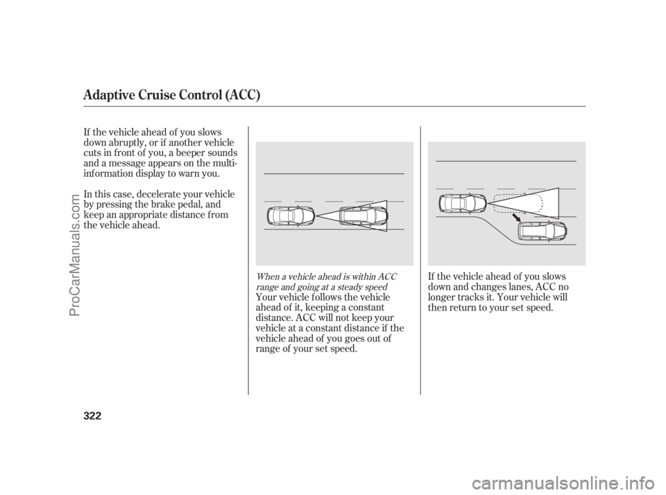 ACURA RL 2011 Owners Manual If the vehicle ahead of you slows
down abruptly, or if another vehicle
cuts in f ront of you, a beeper sounds
and a message appears on the multi-
inf ormation display to warn you.Your vehicle f ollows ACURA RL 2011 Owners Manual If the vehicle ahead of you slows
down abruptly, or if another vehicle
cuts in f ront of you, a beeper sounds
and a message appears on the multi-
inf ormation display to warn you.Your vehicle f ollows