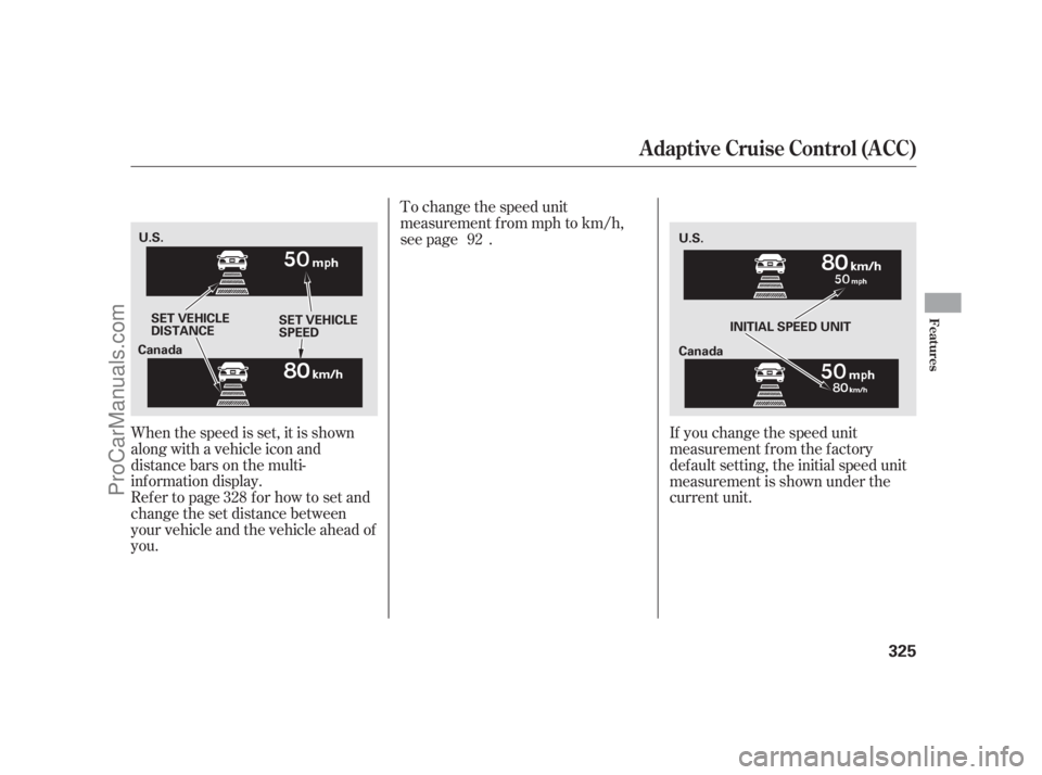 ACURA RL 2011  Owners Manual When the speed is set, it is shown
along with a vehicle icon and
distance bars on the multi-
inf ormation display.
Refertopage forhowtosetand
change the set distance between
your vehicle and the vehic