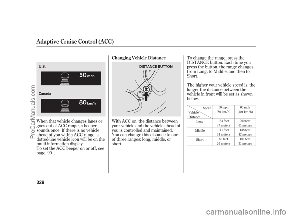 ACURA RL 2011  Owners Manual With ACC on, the distance between
your vehicle and the vehicle ahead of
you is controlled and maintained.
You can change this distance to one
of three ranges: long, middle, or
short.To change the rang