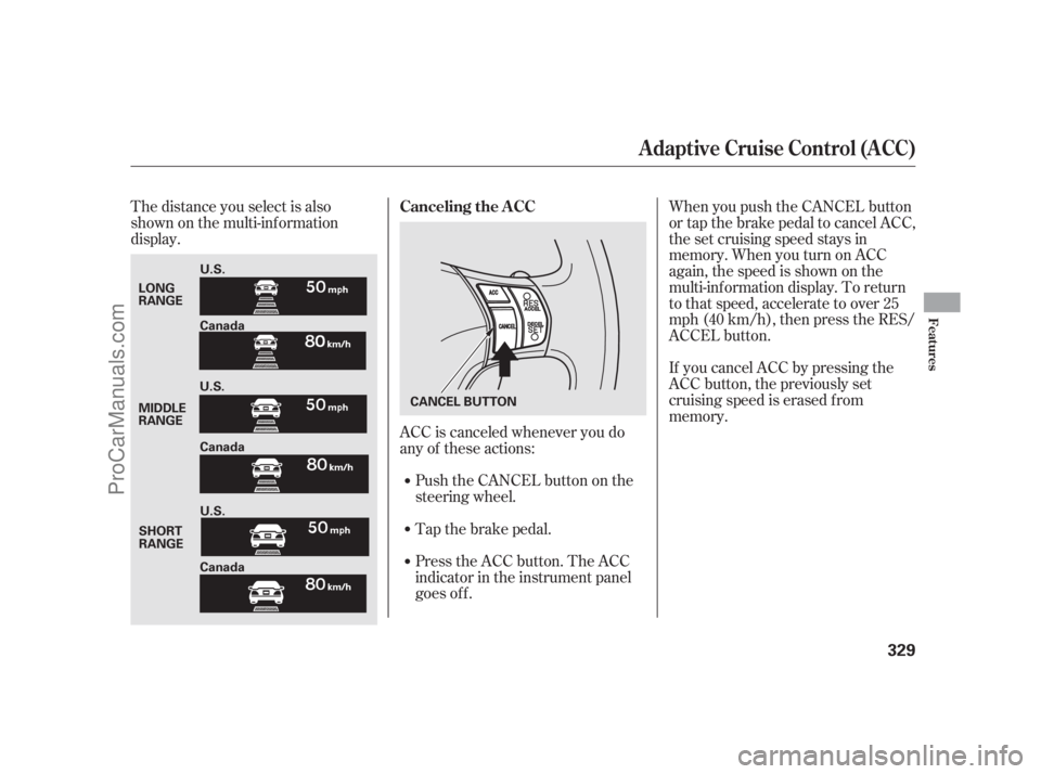 ACURA RL 2011  Owners Manual Press the ACC button. The ACC
indicator in the instrument panel
goes off. Tap the brake pedal. Push the CANCEL button on the
steering wheel.If you cancel ACC by pressing the
ACC button, the previously