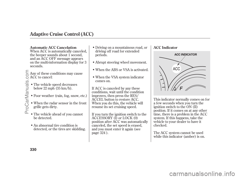 ACURA RL 2011  Owners Manual This indicator normally comes on f or
a f ew seconds when you turn the
ignition switch to the ON (II)
position. If it comes on at any other
time, there is a problem in the ACC
system. If this happens,