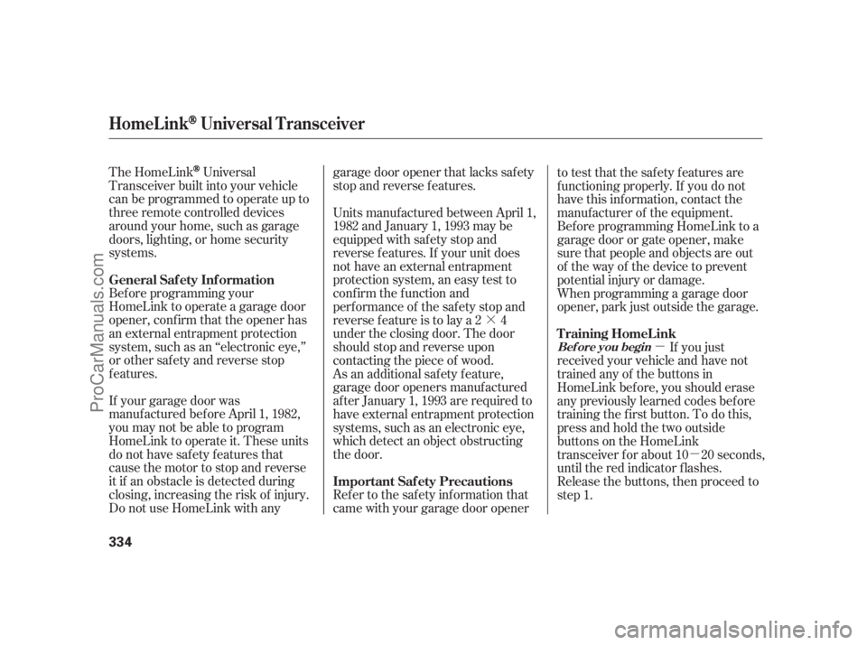 ACURA RL 2011  Owners Manual ·µ
µ
The HomeLink
Universal
Transceiver built into your vehicle
canbeprogrammedtooperateupto
three remote controlled devices
around your home, such as garage
doors, lighting, or home security
sy