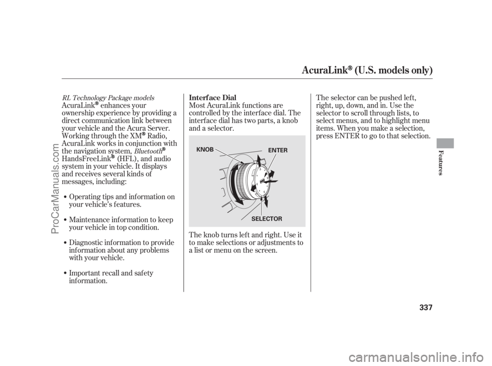 ACURA RL 2011  Owners Manual AcuraLinkenhances your
ownership experience by providing a
direct communication link between
your vehicle and the Acura Server.
Working through the XM
Radio,
AcuraLink works in conjunction with
the na