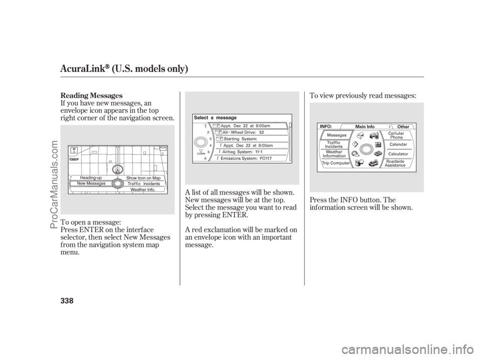 ACURA RL 2011 Service Manual If you have new messages, an
envelope icon appears in the top
right corner of the navigation screen.
To open a message:A list of all messages will be shown.
New messages will be at the top.
Select the