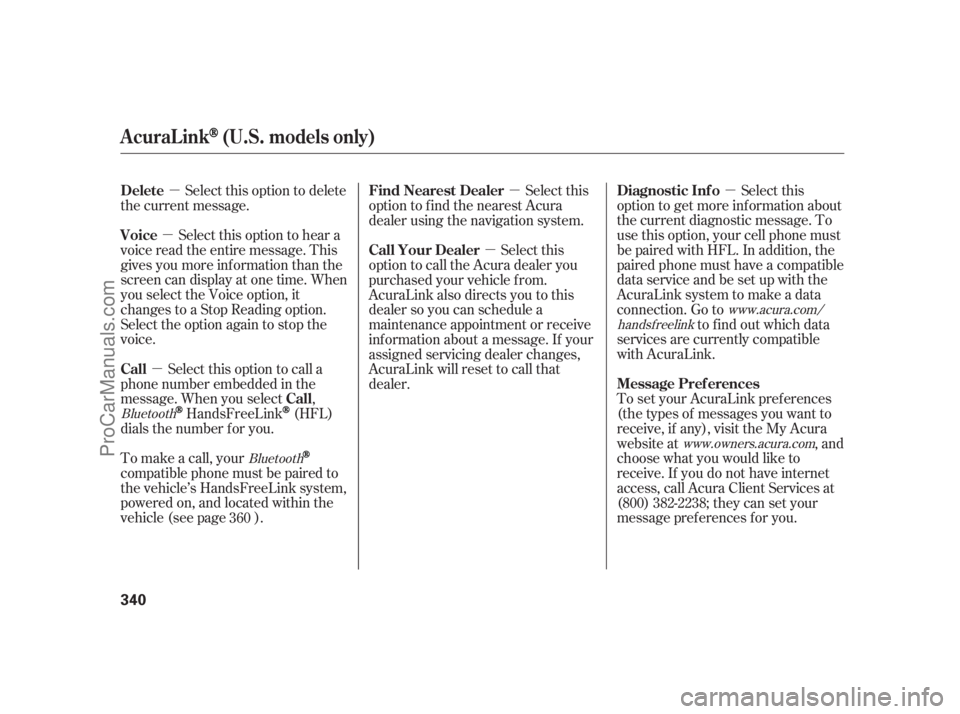 ACURA RL 2011 Workshop Manual µ
µ
µ µ
µ
µ
Select this option to delete
the current message.
Select this option to hear a
voice read the entire message. This
gives you more inf ormation than the
screen can display at on