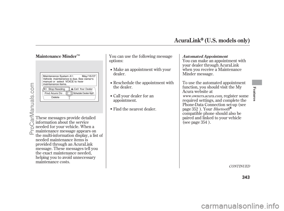 ACURA RL 2011  Owners Manual These messages provide detailed
inf ormation about the service
needed f or your vehicle. When a
maintenance message appears on
the multi-information display, a list of
needed maintenance items is
prov