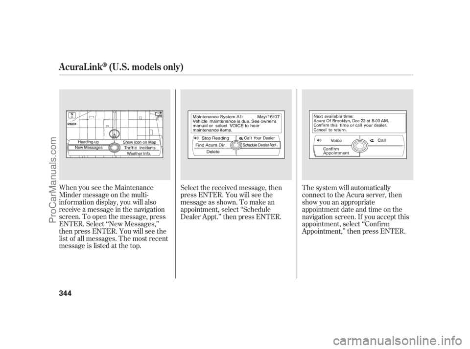 ACURA RL 2011 Workshop Manual When you see the Maintenance
Minder message on the multi-
inf ormation display, you will also
receive a message in the navigation
screen. To open the message, press
ENTER. Select ‘‘New Messages,