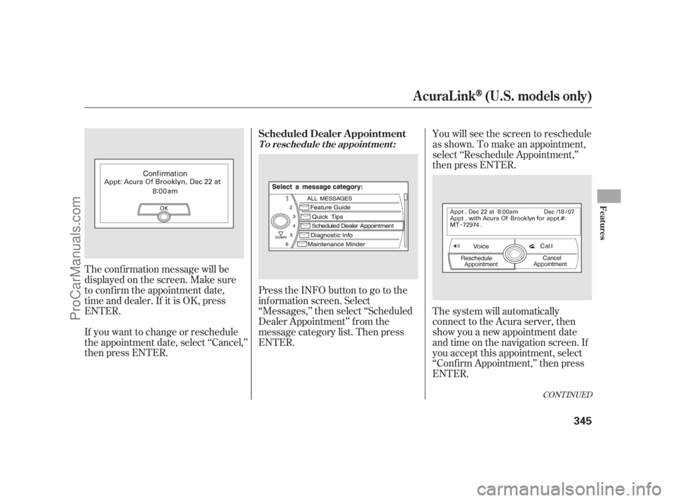 ACURA RL 2011 Workshop Manual The conf irmation message will be
displayed on the screen. Make sure
to conf irm the appointment date,
time and dealer. If it is OK, press
ENTER.
If you want to change or reschedule
the appointment da