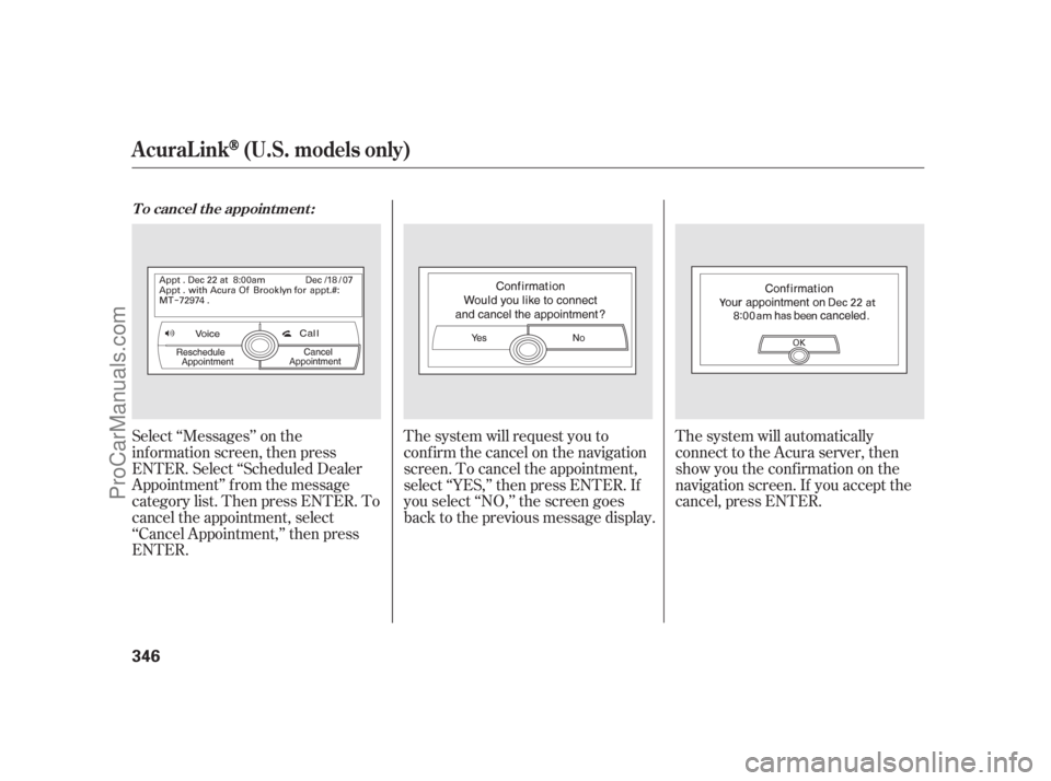 ACURA RL 2011 Workshop Manual Select ‘‘Messages’’ on the
inf ormation screen, then press
ENTER. Select ‘‘Scheduled Dealer
Appointment’’ f rom the message
category list. Then press ENTER. To
cancel the appointment, 