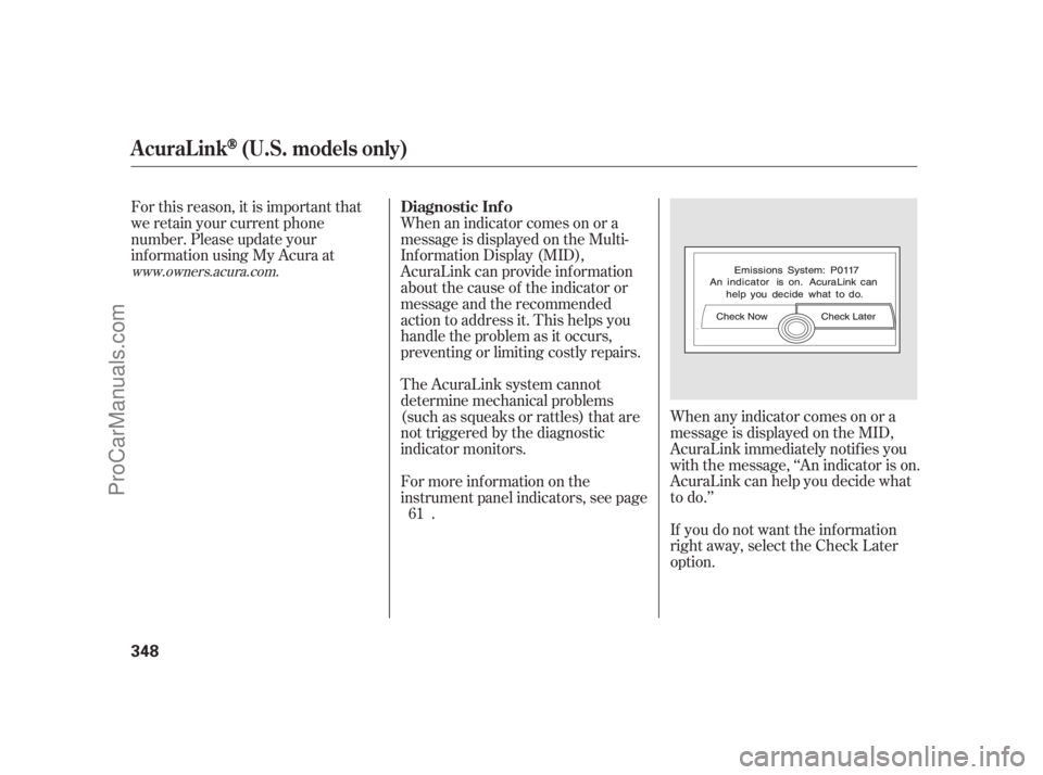 ACURA RL 2011  Owners Manual When any indicator comes on or a
message is displayed on the MID,
AcuraLink immediately notif ies you
with the message, ‘‘An indicator is on.
AcuraLink can help you decide what
to do.’’
If you
