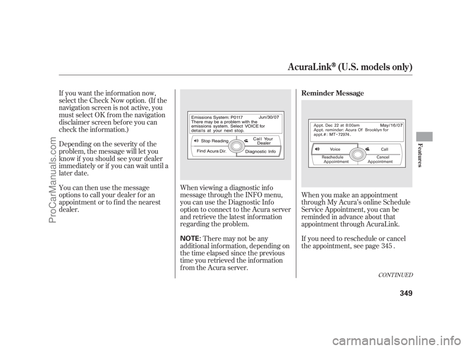 ACURA RL 2011  Owners Manual If you want the information now,
select the Check Now option. (If the
navigation screen is not active, you
must select OK f rom the navigation
disclaimer screen bef ore you can
check the inf ormation.