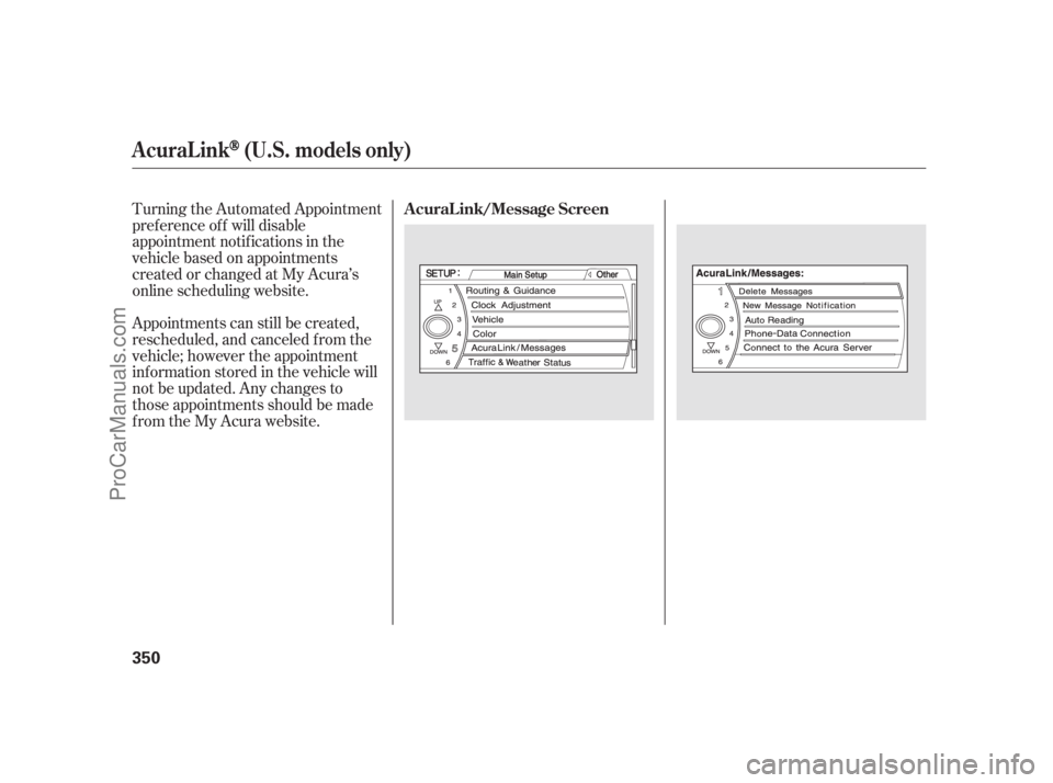 ACURA RL 2011  Owners Manual Turning the Automated Appointment
pref erence of f will disable
appointment notif ications in the
vehicle based on appointments
createdorchangedatMyAcura’s
online scheduling website.
Appointments ca