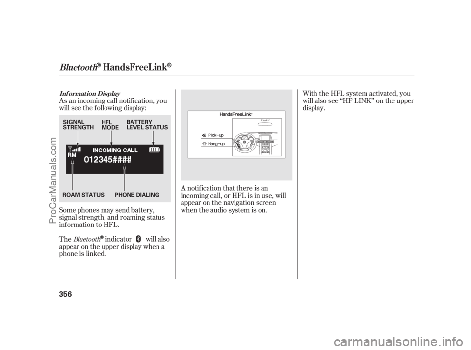ACURA RL 2011 Workshop Manual As an incoming call notif ication, you
will see the f ollowing display:
Some phones may send battery,
signal strength, and roaming status
inf ormation to HFL.With the HFL system activated, you
will al