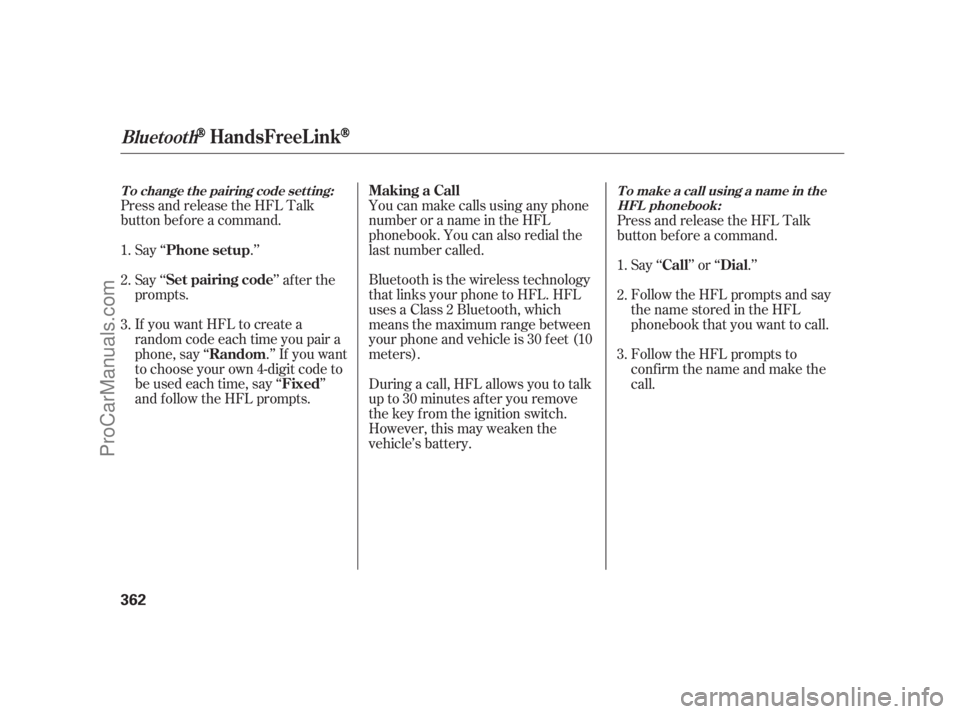 ACURA RL 2011 Owners Manual Press and release the HFL Talk
button bef ore a command.Say ‘‘ .’’
If you want HFL to create a
random code each time you pair a
phone, say ‘‘ .’’ If you want
to choose your own 4-digit