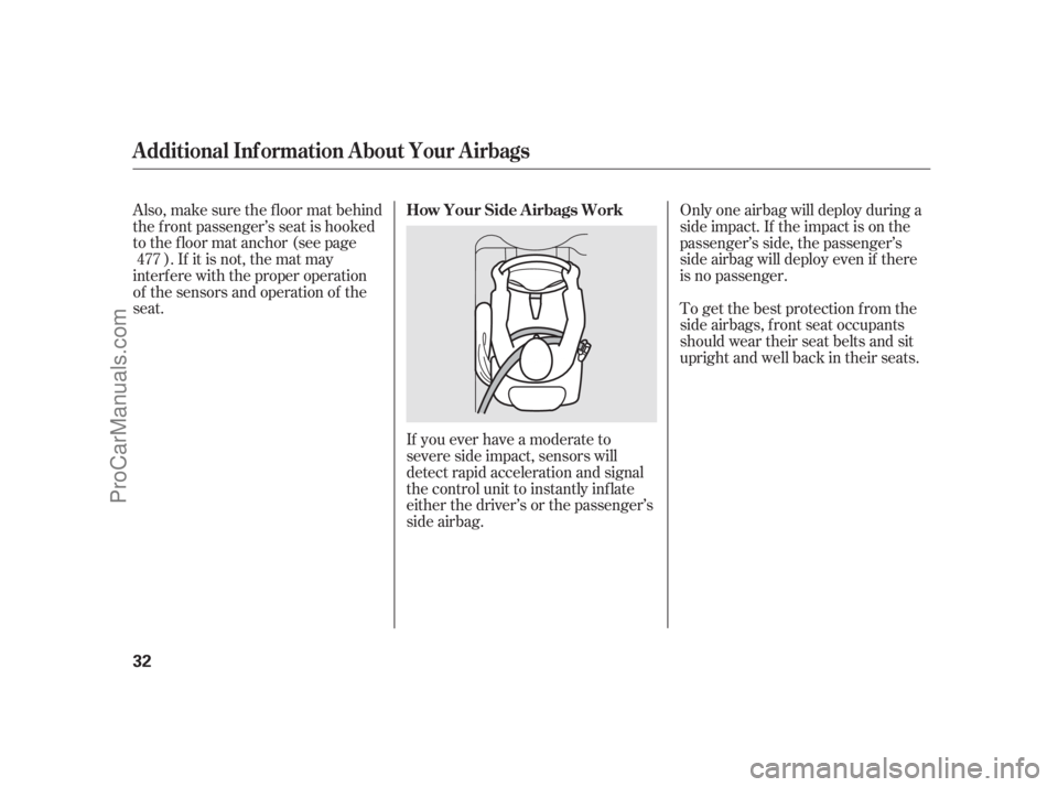 ACURA RL 2011 Owners Guide Also,makesurethefloormatbehind
the f ront passenger’s seat is hooked
to the floor mat anchor (see page). If it is not, the mat may
interf ere with the proper operation
of the sensors and operation o