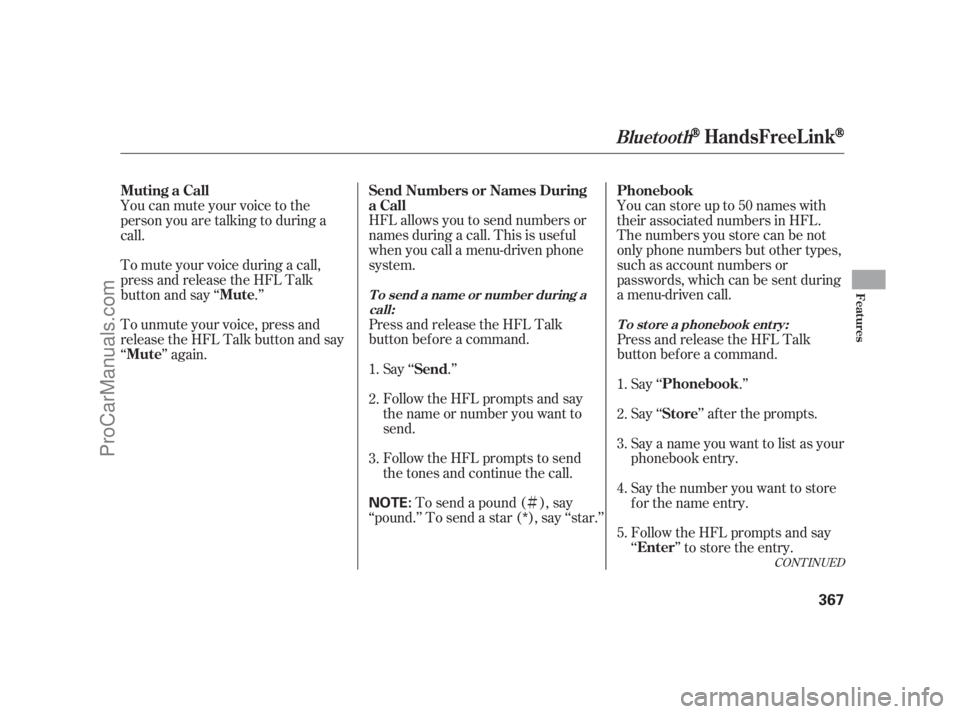 ACURA RL 2011 Owners Manual Ì
HFL allows you to send numbers or
names during a call. This is usef ul
when you call a menu-driven phone
system.
Press and release the HFL Talk
button bef ore a command.
Say ‘‘ .’’
Follow 