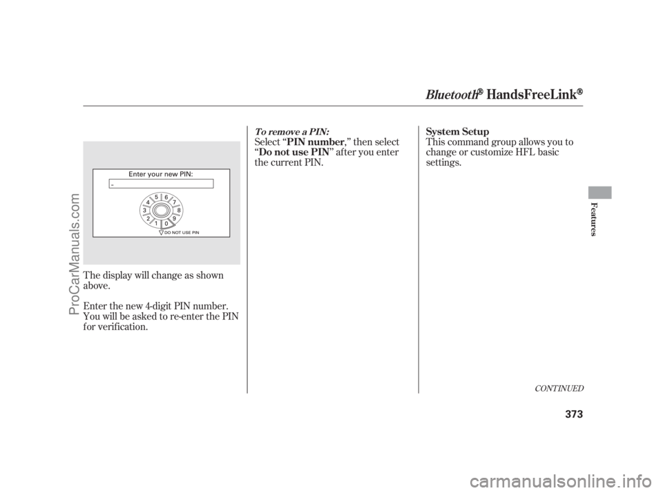 ACURA RL 2011 Owners Guide Select ‘‘,’’ then select
‘‘ ’’ af ter you enter
the current PIN. This command group allows you to
change or customize HFL basic
settings.
The display will change as shown
above.
Enter 