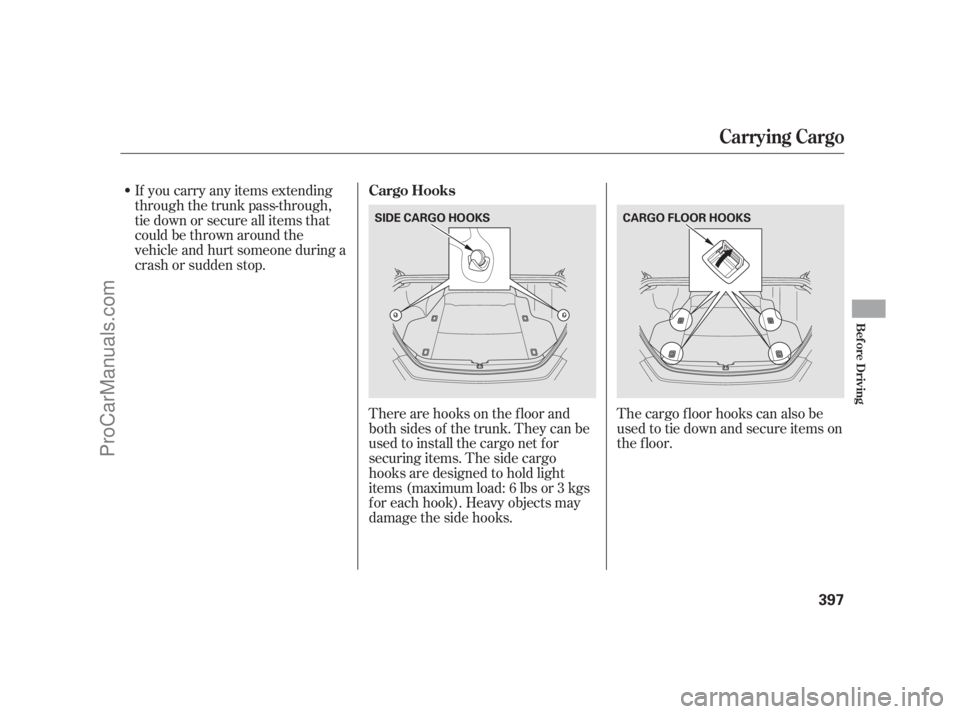ACURA RL 2011  Owners Manual The cargo f loor hooks can also be
used to tie down and secure items on
the f loor.
There are hooks on the f loor and
both sides of the trunk. They can be
used to install the cargo net f or
securing i