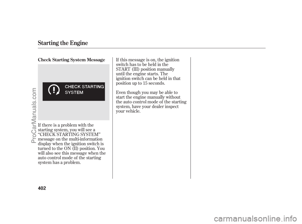 ACURA RL 2011 Owners Manual If there is a problem with the
starting system, you will see a
‘‘CHECK STARTING SYSTEM’’
message on the multi-inf ormation
display when the ignition switch is
turned to the ON (II) position. Y