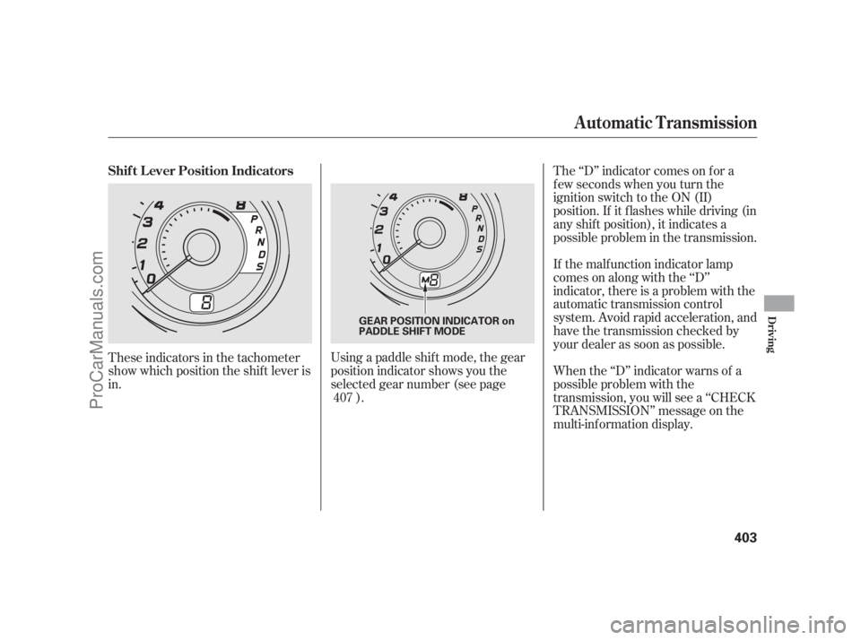 ACURA RL 2011  Owners Manual The ‘‘D’’ indicator comes on f or a
f ew seconds when you turn the
ignition switch to the ON (II)
position. If it f lashes while driving (in
any shif t position), it indicates a
possible probl