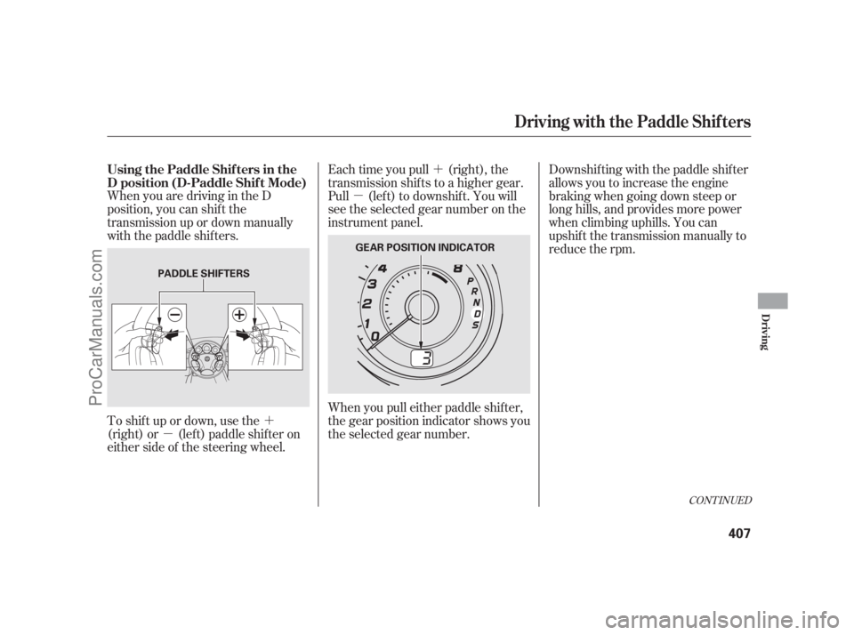 ACURA RL 2011  Owners Manual ´
µ ´
µ
CONT INUED
WhenyouaredrivingintheD
position, you can shif t the
transmission up or down manually
with the paddle shifters.
To shif t up or down, use the
(right) or (lef t) paddle shif 