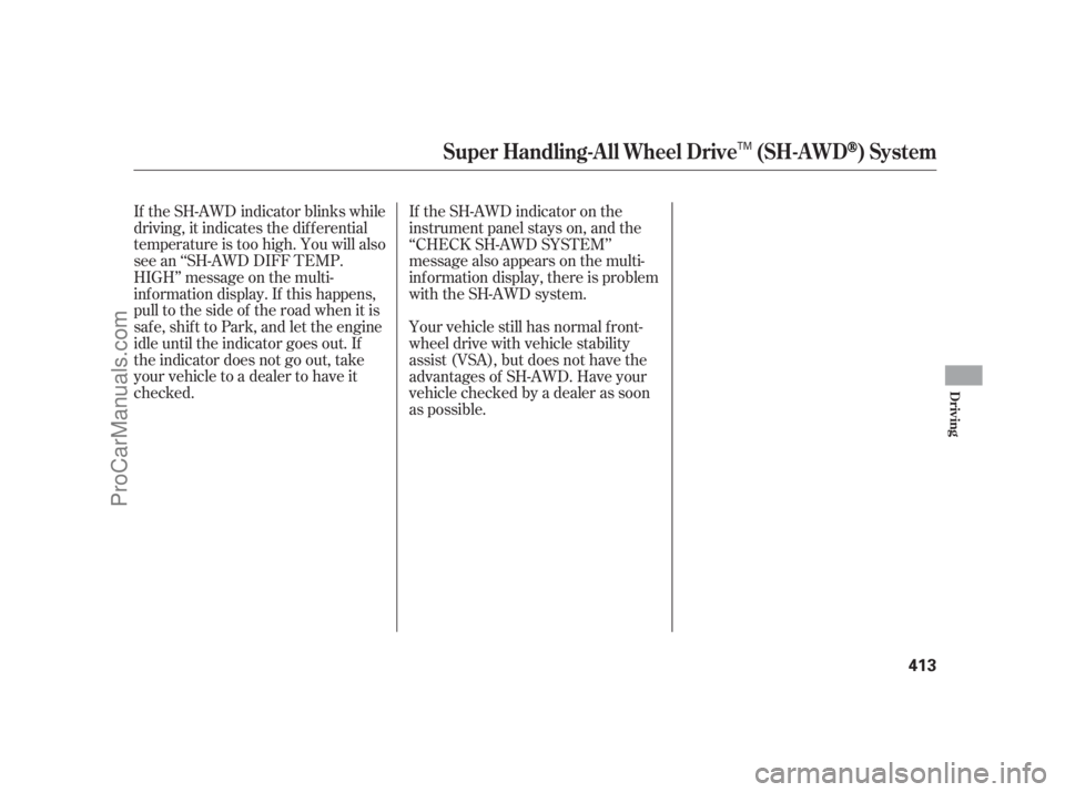 ACURA RL 2011 Owners Manual If the SH-AWD indicator blinks while
driving, it indicates the dif f erential
temperature is too high. You will also
see an ‘‘SH-AWD DIFF TEMP.
HIGH’’ message on the multi-
inf ormation displa