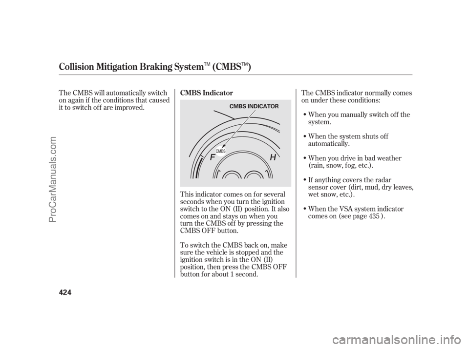ACURA RL 2011  Owners Manual When the VSA system indicator
comes on (see page ).
The CMBS indicator normally comes
on under these conditions:
When you manually switch of f the
system.
When the system shuts off
automatically.
When