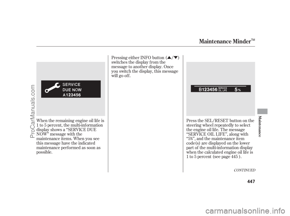 ACURA RL 2011  Owners Manual ÛÝ
CONT INUED
When the remaining engine oil lif e is
1 to 5 percent, the multi-information
display shows a ‘‘SERVICE DUE
NOW’’ message with the
maintenance items. When you see
this message