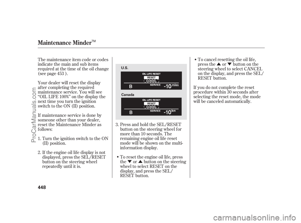 ACURA RL 2011  Owners Manual ÝÛÛÝ
Press and hold the SEL/RESET
button on the steering wheel f or
more than 10 seconds. The
remaining engine oil lif e reset
mode will be shown on the multi-
inf ormation display.
To reset t