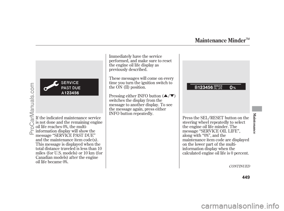 ACURA RL 2011  Owners Manual ÛÝ
Immediately have the service
perf ormed, and make sure to reset
the engine oil lif e display as
previously described.
If the indicated maintenance service
is not done and the remaining engine
o