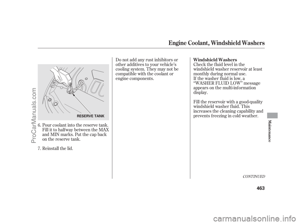 ACURA RL 2011 Owners Guide Do not add any rust inhibitors or
other additives to your vehicle’s
cooling system. They may not be
compatible with the coolant or
engine components.Check the f luid level in the
windshield washer r
