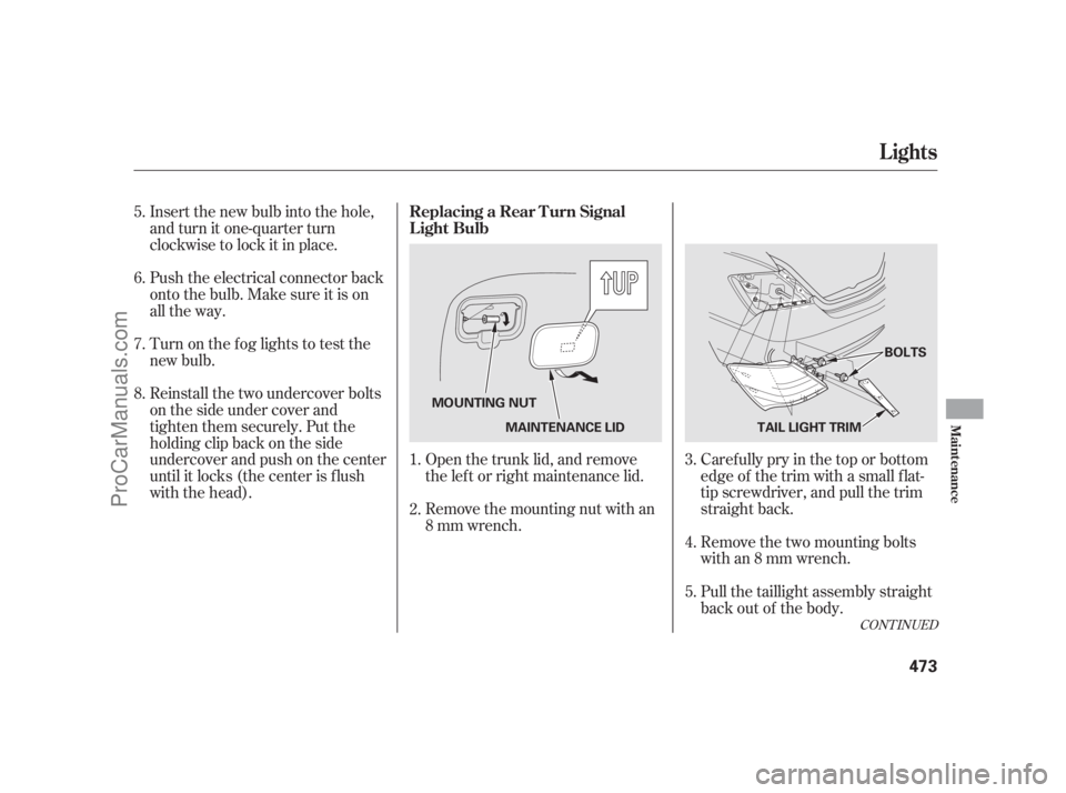 ACURA RL 2011  Owners Manual Carefully pry in the top or bottom
edge of the trim with a small f lat-
tip screwdriver, and pull the trim
straight back.
Open the trunk lid, and remove
the lef t or right maintenance lid.
Remove the 