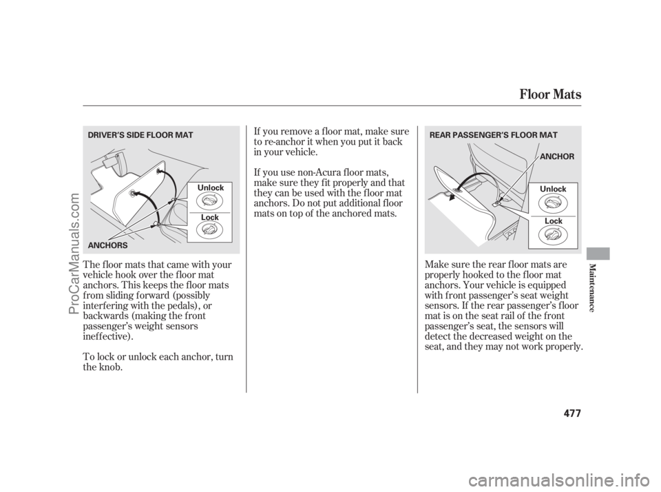 ACURA RL 2011 Owners Manual Make sure the rear f loor mats are
properly hooked to the f loor mat
anchors. Your vehicle is equipped
with front passenger’s seat weight
sensors. If the rear passenger’s f loor
mat is on the seat ACURA RL 2011 Owners Manual Make sure the rear f loor mats are
properly hooked to the f loor mat
anchors. Your vehicle is equipped
with front passenger’s seat weight
sensors. If the rear passenger’s f loor
mat is on the seat
