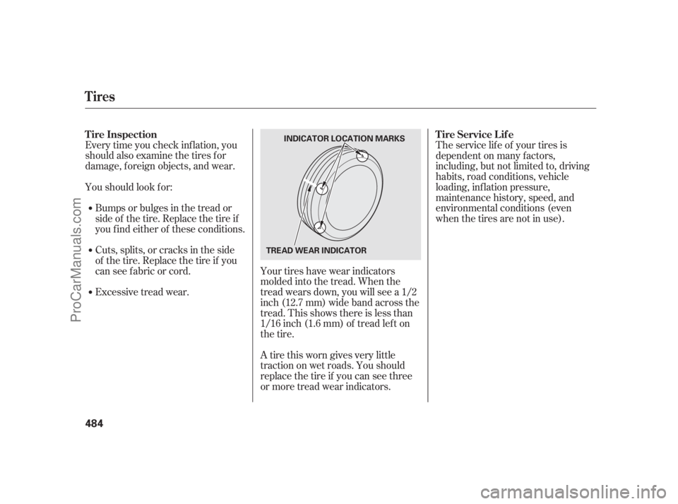 ACURA RL 2011 Owners Manual Every time you check inf lation, you
should also examine the tires f or
damage, f oreign objects, and wear.
Youshouldlookfor:Bumps or bulges in the tread or
side of the tire. Replace the tire if
youfi ACURA RL 2011 Owners Manual Every time you check inf lation, you
should also examine the tires f or
damage, f oreign objects, and wear.
Youshouldlookfor:Bumps or bulges in the tread or
side of the tire. Replace the tire if
youfi