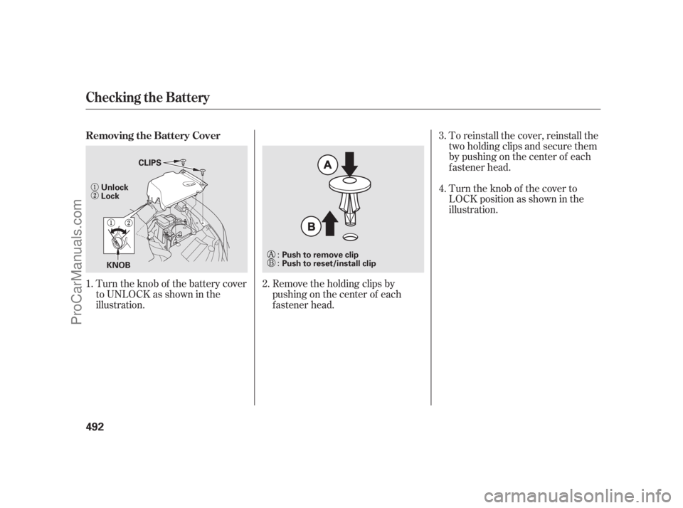 ACURA RL 2011  Owners Manual To reinstall the cover, reinstall the
two holding clips and secure them
bypushingonthecenterof each
f astener head.
Turn the knob of the cover to
LOCK position as shown in the
illustration.
Turn the k