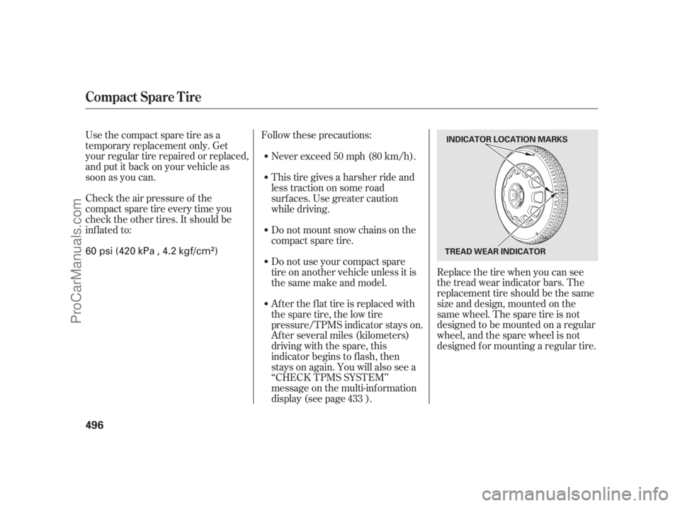 ACURA RL 2011  Owners Manual Use the compact spare tire as a
temporary replacement only. Get
your regular tire repaired or replaced,
and put it back on your vehicle as
soon as you can.
Check the air pressure of the
compact spare 