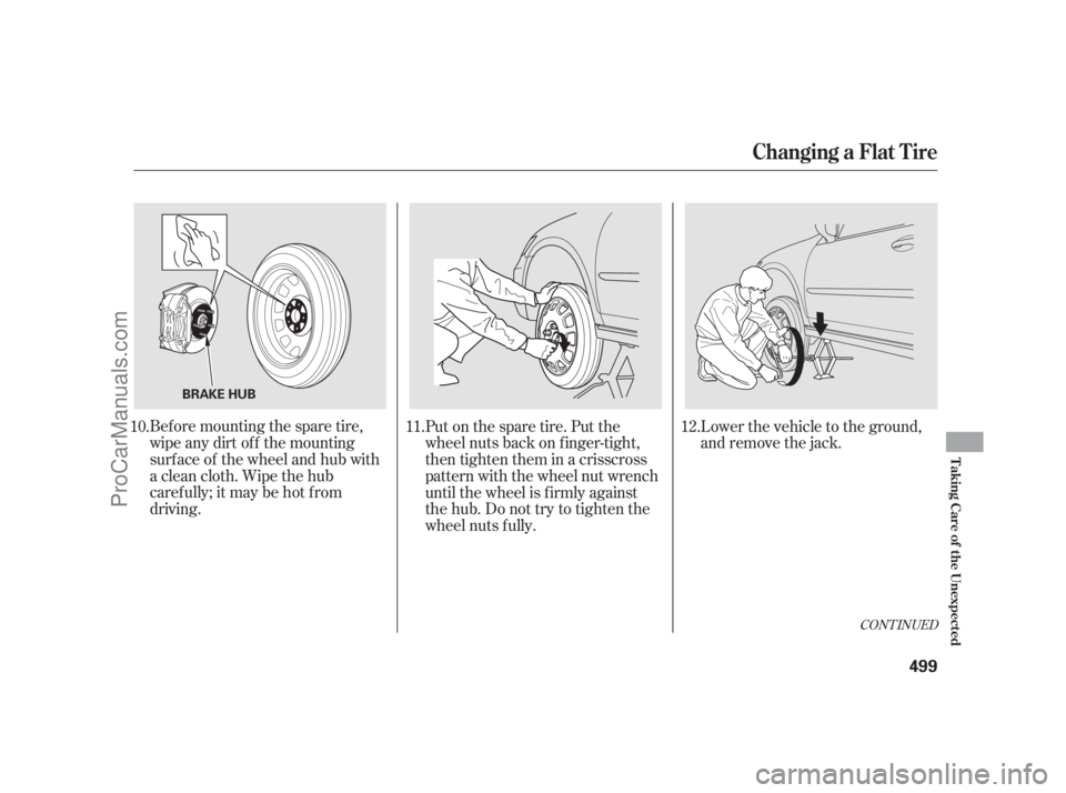 ACURA RL 2011  Owners Manual Bef ore mounting the spare tire,
wipeanydirtoff themounting
surface of the wheel and hub with
a clean cloth. Wipe the hub
carefully;itmaybehotfrom
driving.Put on the spare tire. Put the
wheel nuts bac