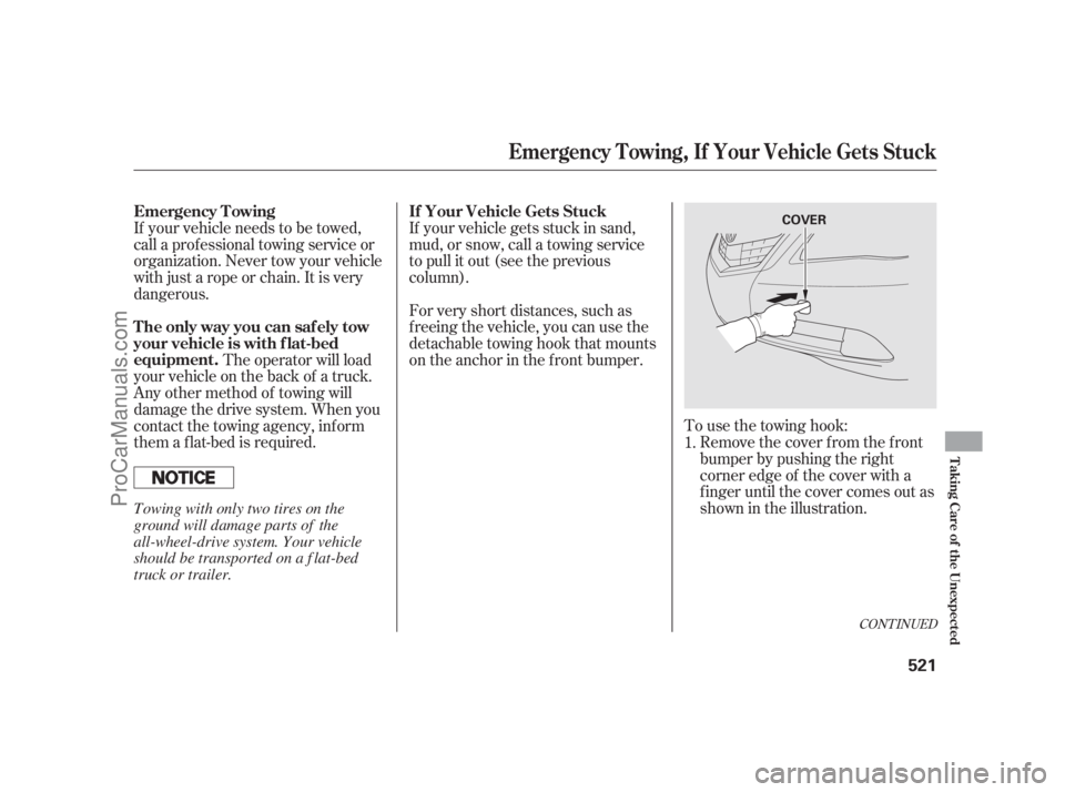 ACURA RL 2011  Owners Manual To use the towing hook:Remove the cover f rom the f ront
bumper by pushing the right
corner edge of the cover with a
f inger until the cover comes out as
shown in the illustration.
The operator will l