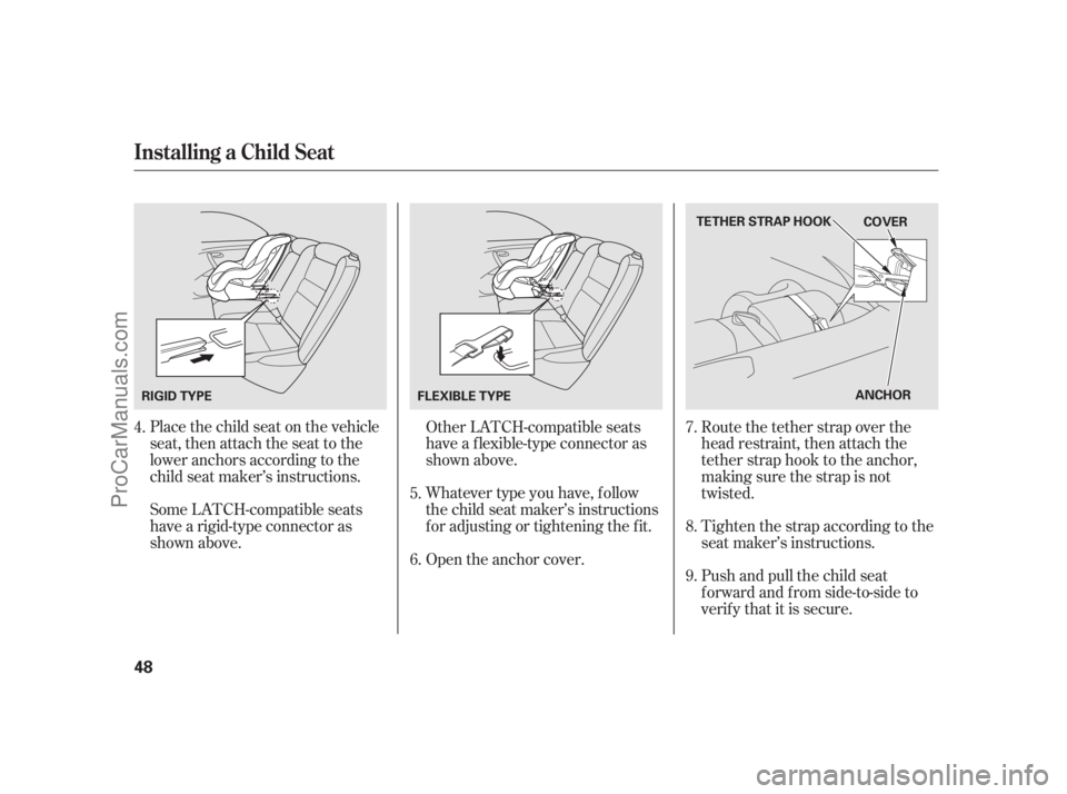 ACURA RL 2011 Workshop Manual Place the child seat on the vehicle
seat, then attach the seat to the
lower anchors according to the
child seat maker’s instructions.
Some LATCH-compatible seats
have a rigid-type connector as
shown