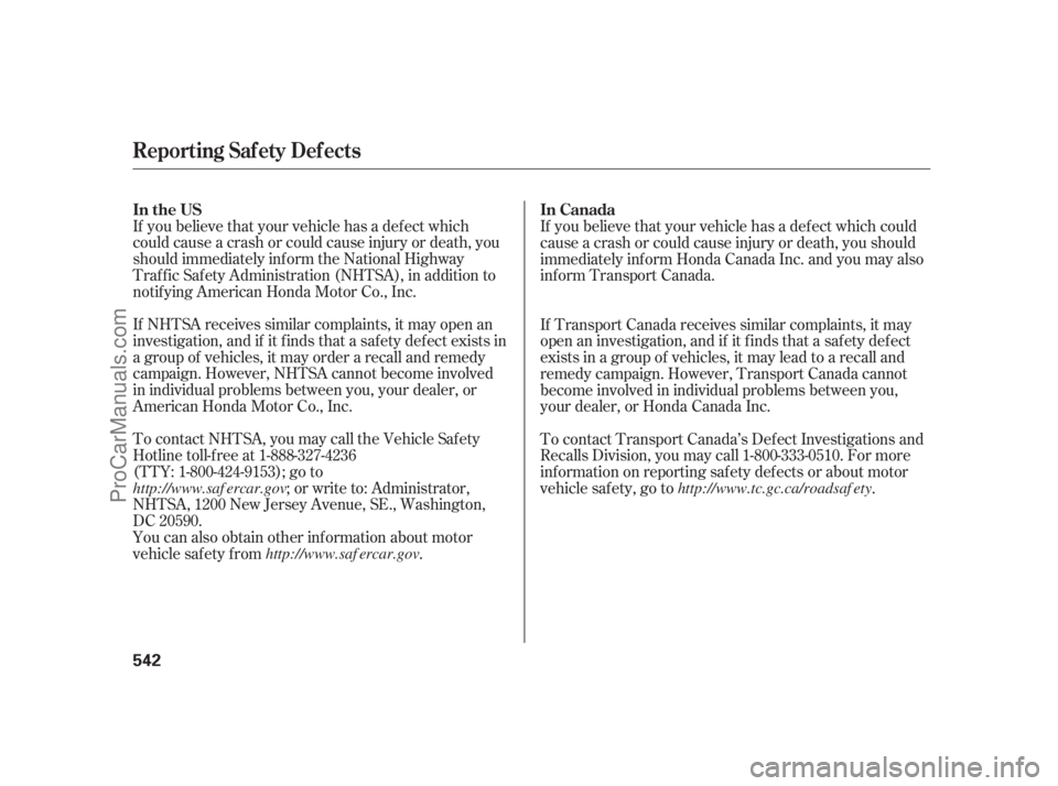 ACURA RL 2011  Owners Manual If you believe that your vehicle has a def ect which
could cause a crash or could cause injury or death, you
should immediately inf orm the National Highway
Traf f ic Saf ety Administration (NHTSA), i