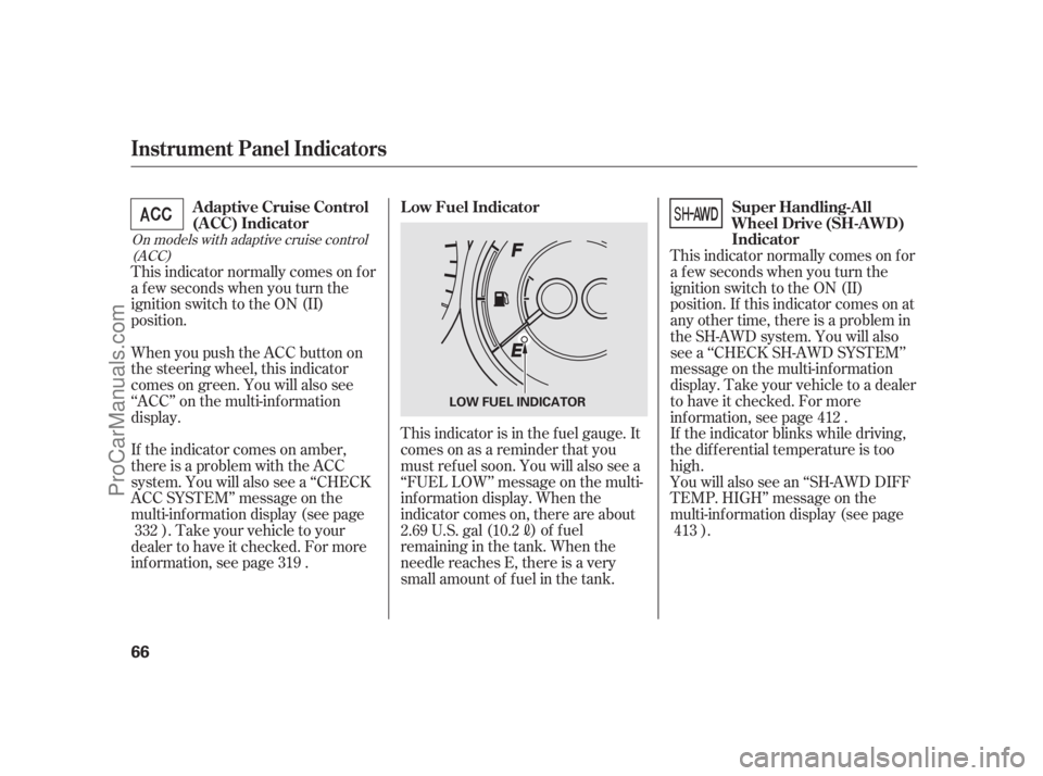 ACURA RL 2011 User Guide This indicator normally comes on f or
a f ew seconds when you turn the
ignition switch to the ON (II)
position.
When you push the ACC button on
the steering wheel, this indicator
comes on green. You w
